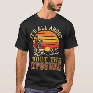 Its All About About The Exposure Sunset T-Shirt