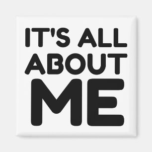 IT'S ALL ABOUT ME MAGNET