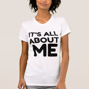 IT'S ALL ABOUT ME T-Shirt