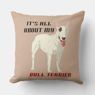 It's All About My Bull Terrier Cushion