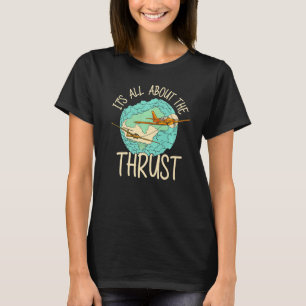 It's All About The Thrust Sailplane Pilot Aviator T-Shirt