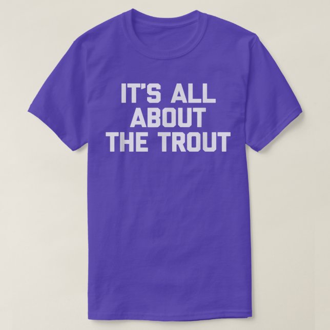 Its All About The Trout Tshirt funny fish fisherma (Design Front)