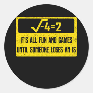 It's All And Games Until Someone Loses An Is Classic Round Sticker