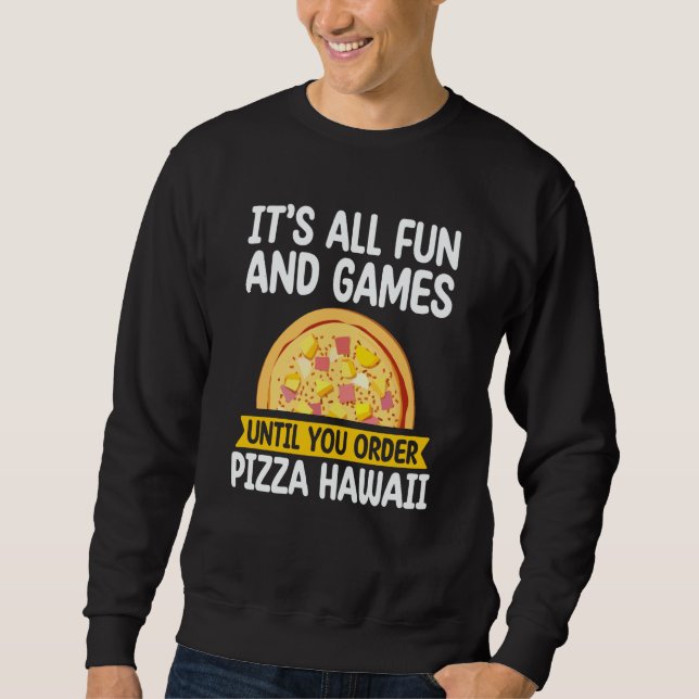 It's All Fun And Games Pizza Hawaii Hater Pizza Ma Sweatshirt (Front)