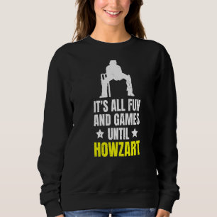 It's All Fun And Games Until Howzart Quote For A C Sweatshirt