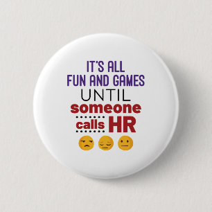 It's All Fun and Games Until Someone Calls HR 6 Cm Round Badge