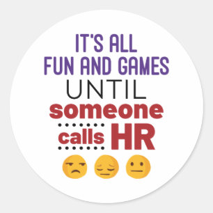 It's All Fun and Games Until Someone Calls HR Classic Round Sticker