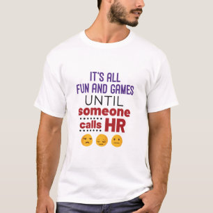 It's All Fun and Games Until Someone Calls HR T-Shirt