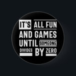 It's All Fun And Games Until Someone Divides By Ze 6 Cm Round Badge<br><div class="desc">It's All Fun And Games Until Someone Divides By Zero</div>