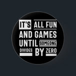 It's All Fun And Games Until Someone Divides By Ze 6 Cm Round Badge<br><div class="desc">It's All Fun And Games Until Someone Divides By Zero</div>