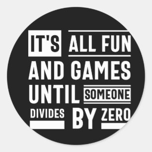 It's All Fun And Games Until Someone Divides By Ze Classic Round Sticker