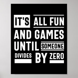 It's All Fun And Games Until Someone Divides By Ze Poster