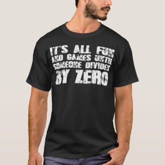 It'S All Fun And Games Until Someone Divides By Ze T-Shirt