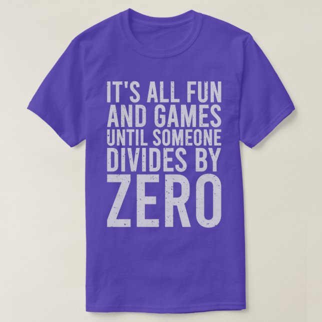 Its All Fun And Games Until Someone Divides By Zer T-Shirt (Design Front)