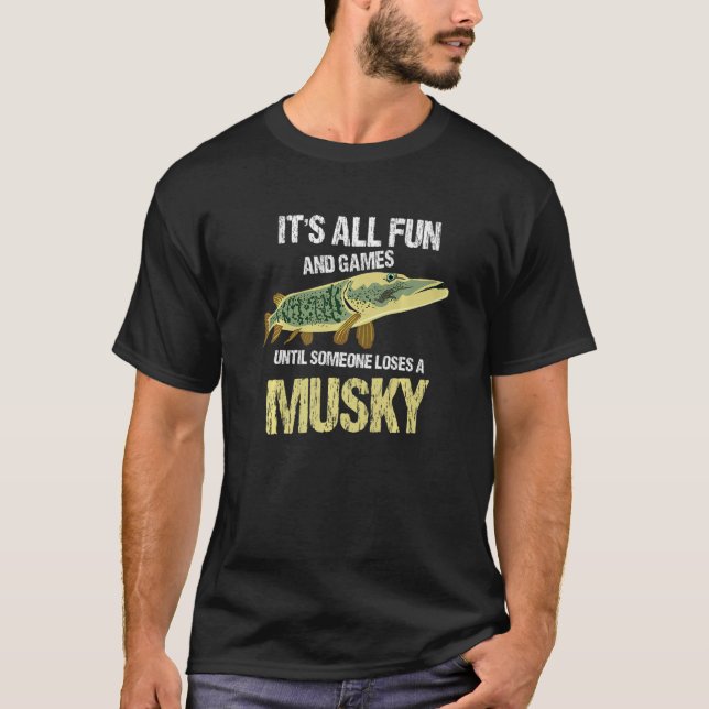 It's All Fun And Games Until Someone Loses A Musky T-Shirt (Front)