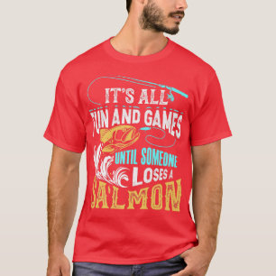 Its All Fun And Games Until Someone Loses A Salmon T-Shirt