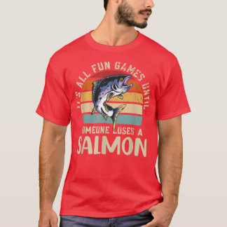 Its all fun and games until someone loses a salmon T-Shirt