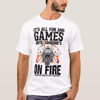 It's All Fun and Games Until Someone's On Fire The T-Shirt
