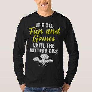 It's All Fun And Games Until The Battery Dies Dron T-Shirt