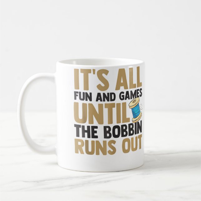 It'S All Fun And Games Until The Bobbin Runs Out Q Coffee Mug (Left)