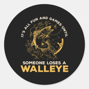 It's All Fun Games Until Someone Loses A Walleye F Classic Round Sticker