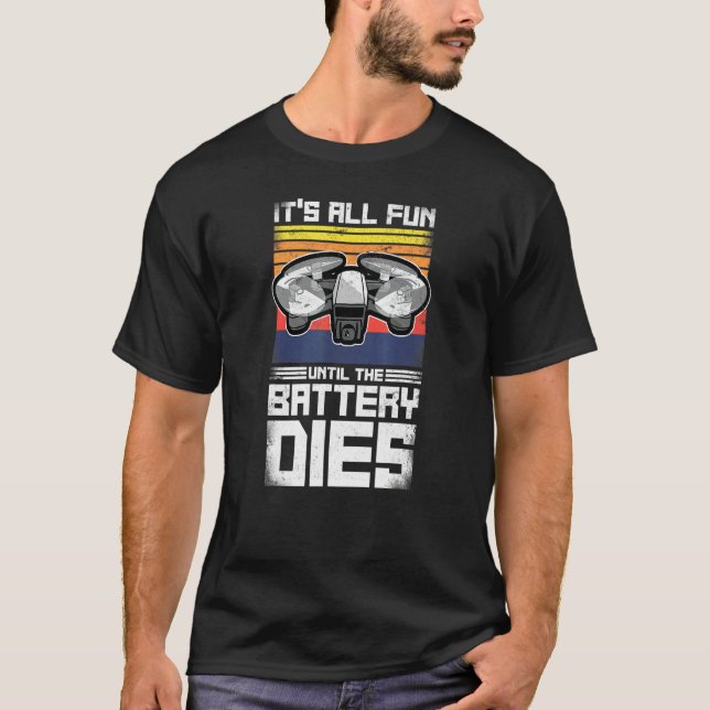 Its All Fun Until The Battery Dies Drone Pilot Ret T-Shirt (Front)