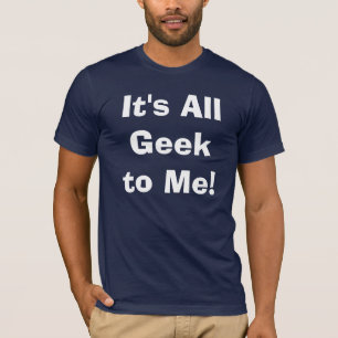 IT'S ALL GEEK TO ME Funny Nerd Text Design T-Shirt