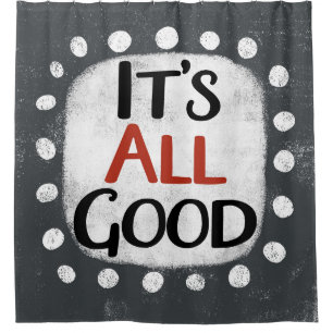 It's All Good Shower Curtain