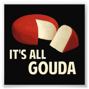 It's All Good With Gouda Cheese Photo Print