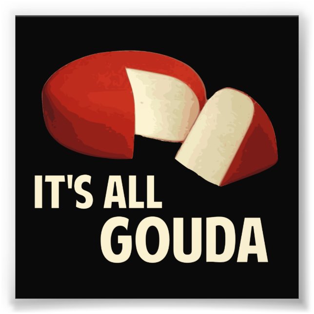 It's All Good With Gouda Cheese Photo Print (Front)