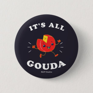 It's All Gouda 6 Cm Round Badge
