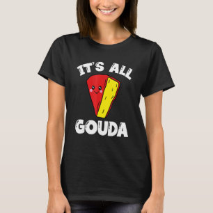 It's All Gouda Cheese Eater Cheese Jokes Food Pun T-Shirt