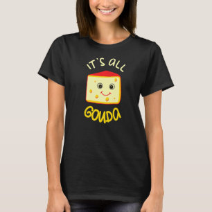 It's All Gouda Funny Cheese Food Pun Gouda T-Shirt