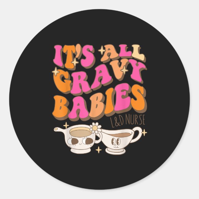 Its All Gravy Babies L&amp;d Nurse Funny Thanksgiv Classic Round Sticker (Front)