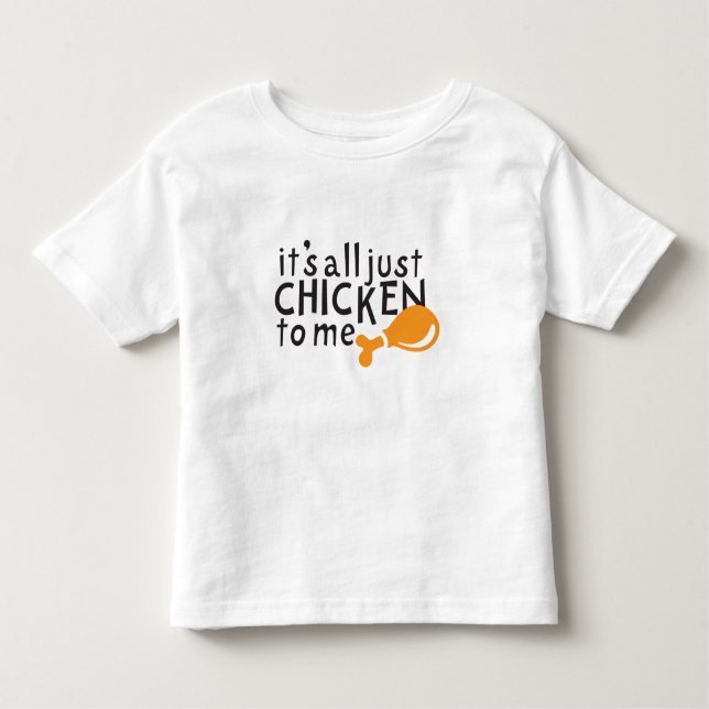 It's all just chicken to me! toddler T-Shirt (Front)