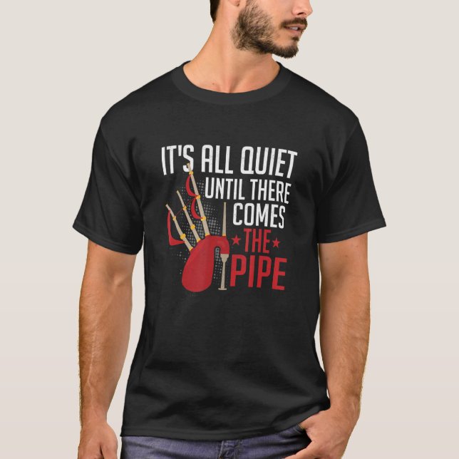 It's All Quite Until There Comes The Pipe Bagpipin T-Shirt (Front)