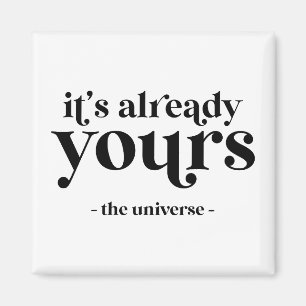 It's Already Yours - The Universe  Magnet
