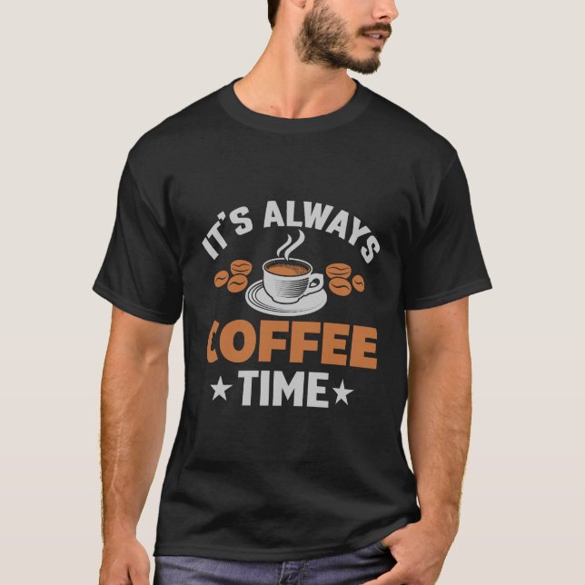 It's Always Coffee Time Funny Typography T-Shirt (Front)