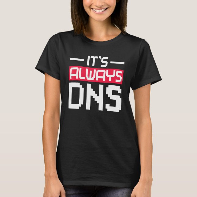 It's Always DNS Network Admin T-Shirt (Front)