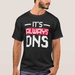 It's Always DNS Network Admin T-Shirt