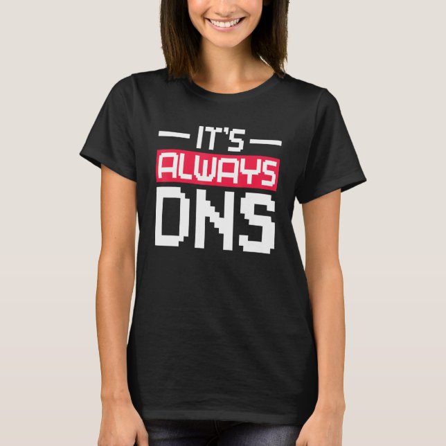 It's Always DNS Network Admin T-Shirt (Front)