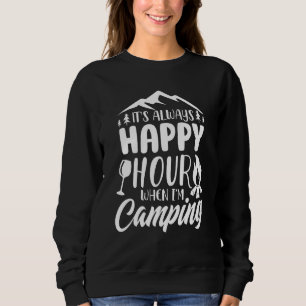Its Always Happy Hour When Im Camping Sweatshirt