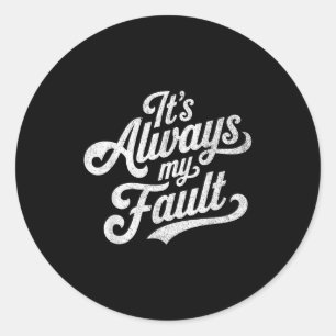 It's Always My Fault  Classic Round Sticker
