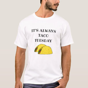 It's Always Taco Tuesday, Funny Quotes T-Shirt