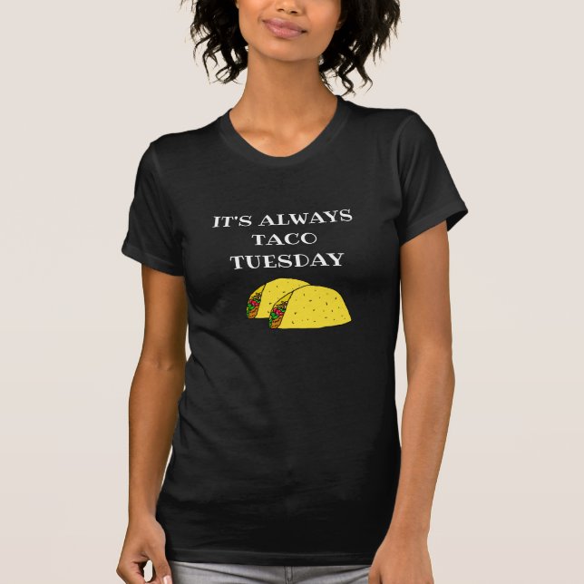 It's Always Taco Tuesday, Funny Quotes T-Shirt (Front)