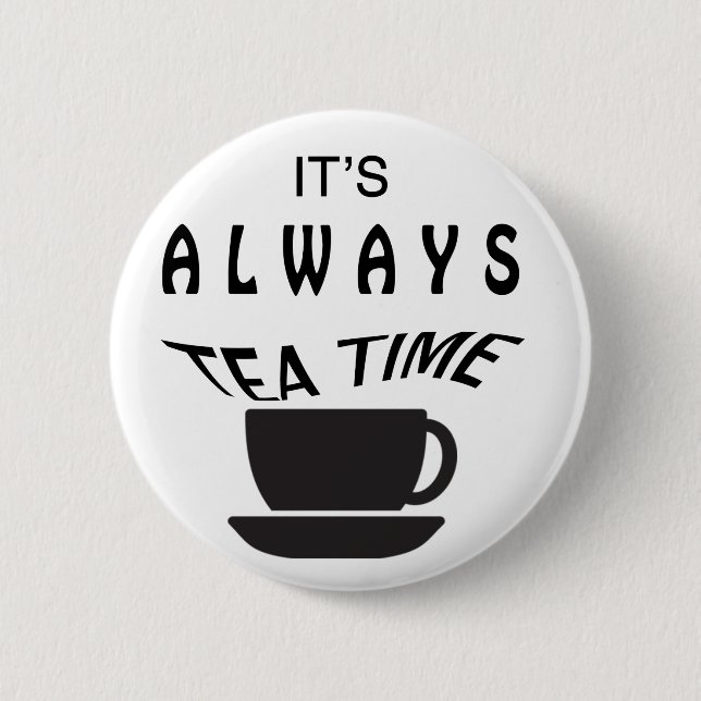 Its Always Tea Time 6 Cm Round Badge (Front)