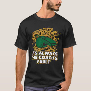 Its Always the Coachs Fault Coaching Humour Mento T-Shirt