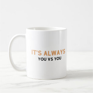 It's always you vs you coffee mug