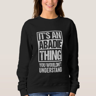 It's An Abadie Thing You Wouldn't Understand Surna Sweatshirt