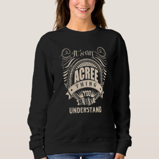 It's an ACREE thing you wouldn't understand Sweatshirt